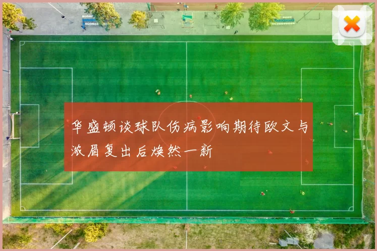 华盛顿谈球队伤病影响期待欧文与浓眉复出后焕然一新